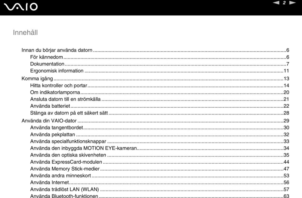 ..29 Använda tangentbordet...30 Använda pekplattan...32 Använda specialfunktionsknappar...33 Använda den inbyggda MOTIO EYE-kameran...34 Använda den optiska skivenheten.