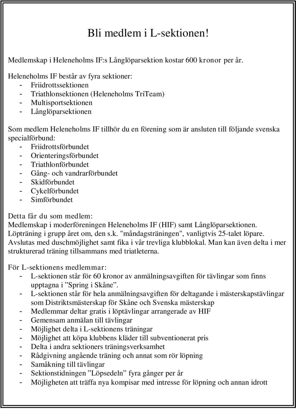 som är ansluten till följande svenska specialförbund: - Friidrottsförbundet - Orienteringsförbundet - Triathlonförbundet - Gång- och vandrarförbundet - Skidförbundet - Cykelförbundet - Simförbundet