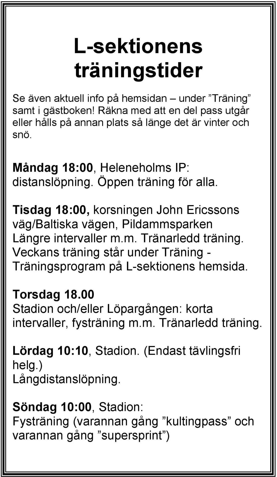 Tisdag 18:00, korsningen John Ericssons väg/baltiska vägen, Pildammsparken Längre intervaller m.m. Tränarledd träning.