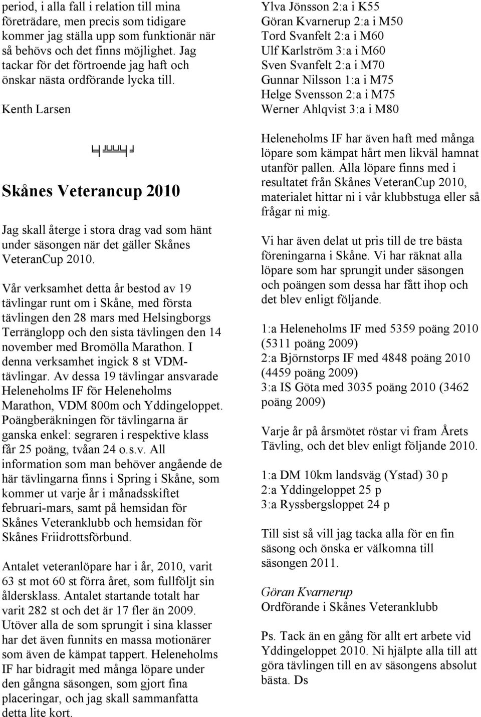 Kenth Larsen Skånes Veterancup 2010 Jag skall återge i stora drag vad som hänt under säsongen när det gäller Skånes VeteranCup 2010.