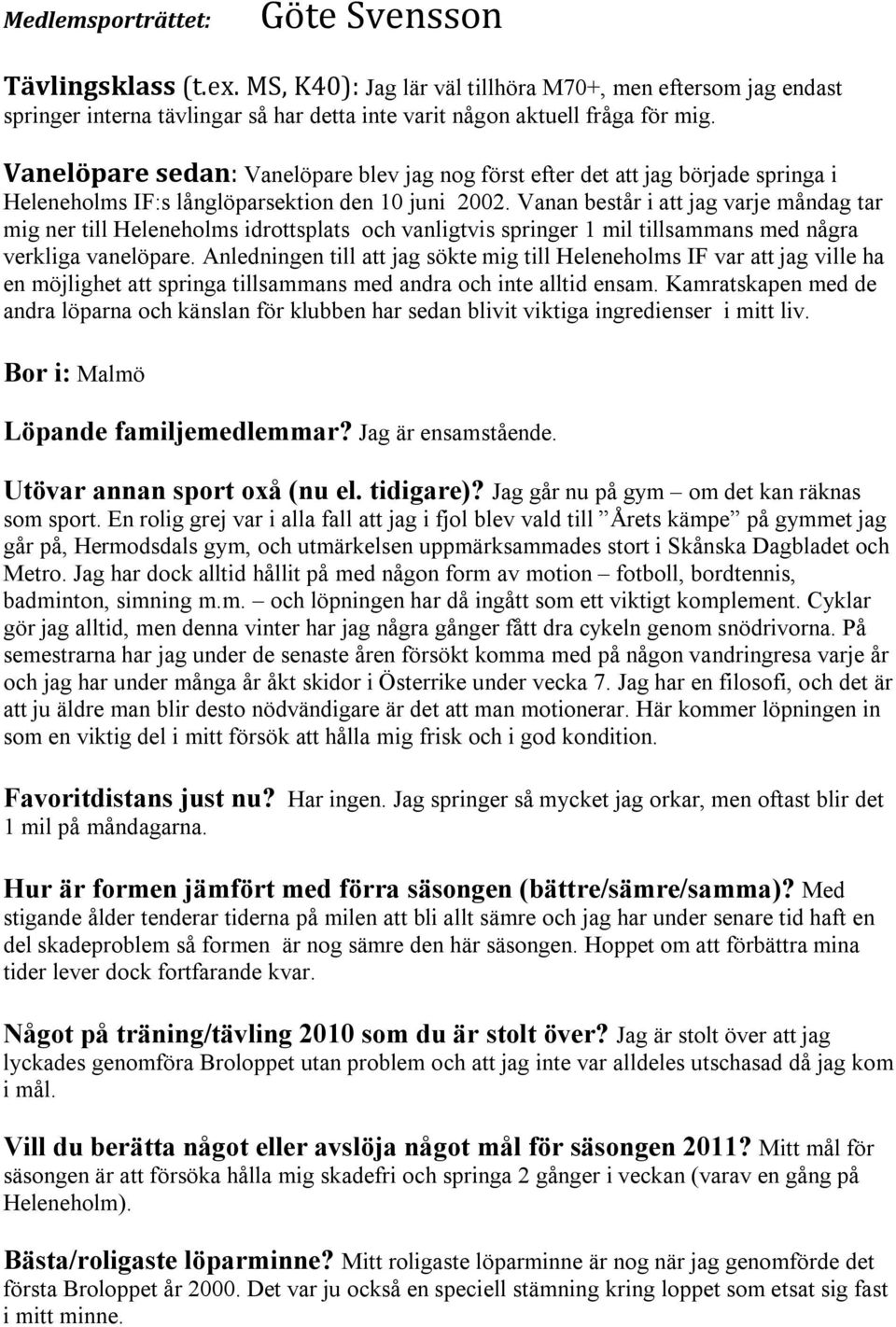 Vanan består i att jag varje måndag tar mig ner till Heleneholms idrottsplats och vanligtvis springer 1 mil tillsammans med några verkliga vanelöpare.