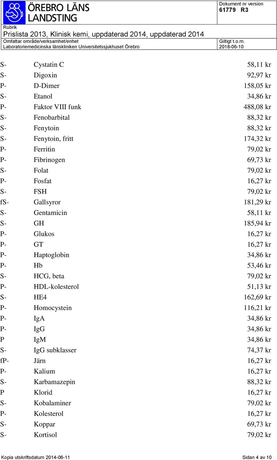 34,86 kr P- Hb 53,46 kr S- HCG, beta 79,02 kr P- HDL-kolesterol 51,13 kr S- HE4 162,69 kr P- Homocystein 116,21 kr P- IgA 34,86 kr P- IgG 34,86 kr P IgM 34,86 kr S- IgG subklasser 74,37 kr fp- Järn