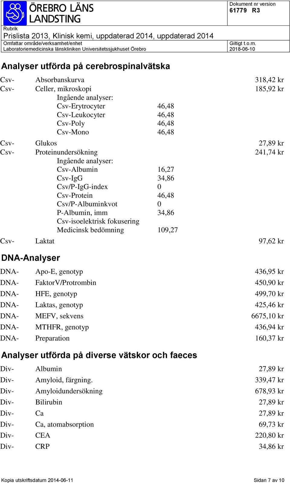 Csv-isoelektrisk fokusering Medicinsk bedömning 109,27 Csv- Laktat 97,62 kr DNA-Analyser DNA- Apo-E, genotyp 436,95 kr DNA- FaktorV/Protrombin 450,90 kr DNA- HFE, genotyp 499,70 kr DNA- Laktas,