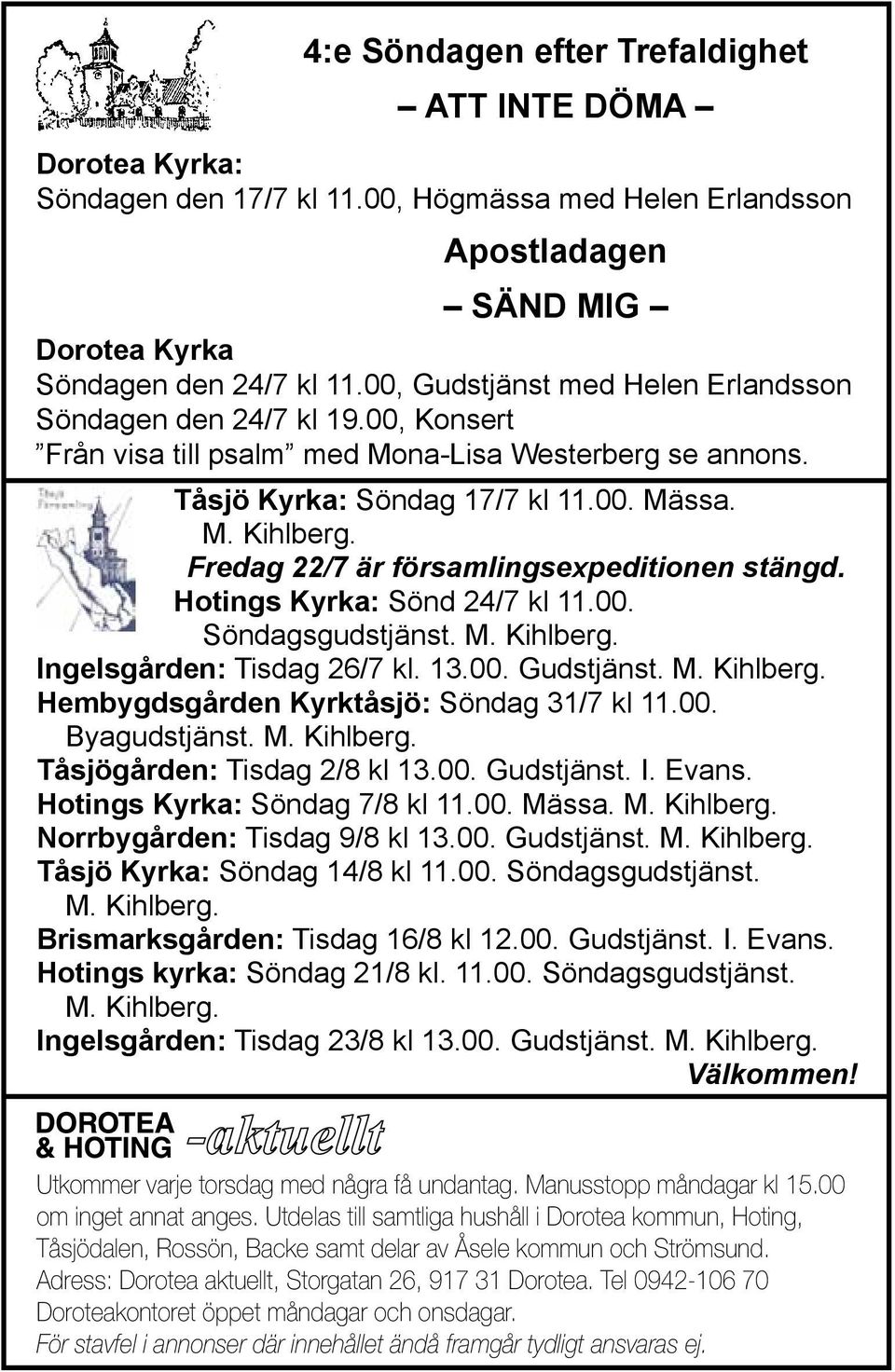 Fredag 22/7 är församlingsexpeditionen stängd. Hotings Kyrka: Sönd 24/7 kl 11.00. Söndagsgudstjänst. M. Kihlberg. Ingelsgården: Tisdag 26/7 kl. 13.00. Gudstjänst. M. Kihlberg. Hembygdsgården Kyrktåsjö: Söndag 31/7 kl 11.