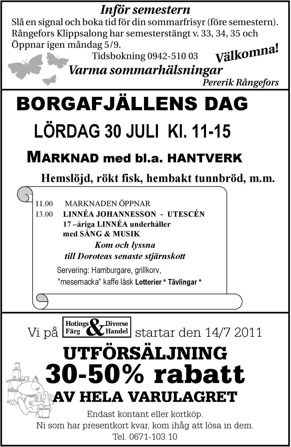 00 LINNÉA JOHANNESSON - UTESCÉN 17 åriga LINNÉA underhåller med SÅNG & MUSIK Kom och lyssna till Doroteas senaste stjärnskott Servering: Hamburgare, grillkorv, mesemacka kaffe läsk Lotterier