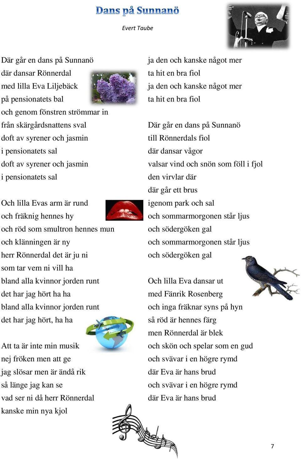 tar vem ni vill ha bland alla kvinnor jorden runt det har jag hört ha ha bland alla kvinnor jorden runt det har jag hört, ha ha Att ta är inte min musik nej fröken men att ge jag slösar men är ändå