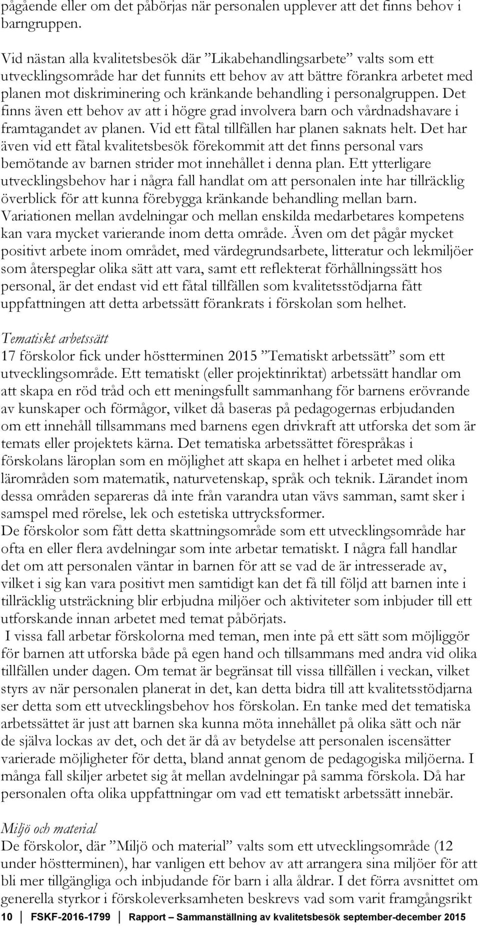 behandling i personalgruppen. Det finns även ett behov av att i högre grad involvera barn och vårdnadshavare i framtagandet av planen. Vid ett fåtal tillfällen har planen saknats helt.