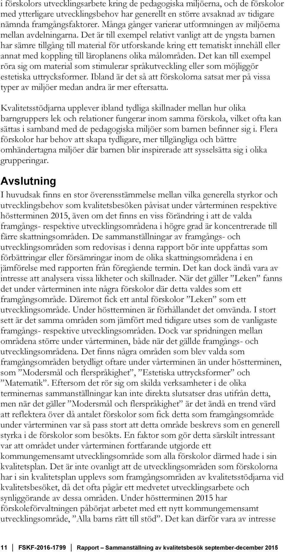 Det är till exempel relativt vanligt att de yngsta barnen har sämre tillgång till material för utforskande kring ett tematiskt innehåll eller annat med koppling till läroplanens olika målområden.