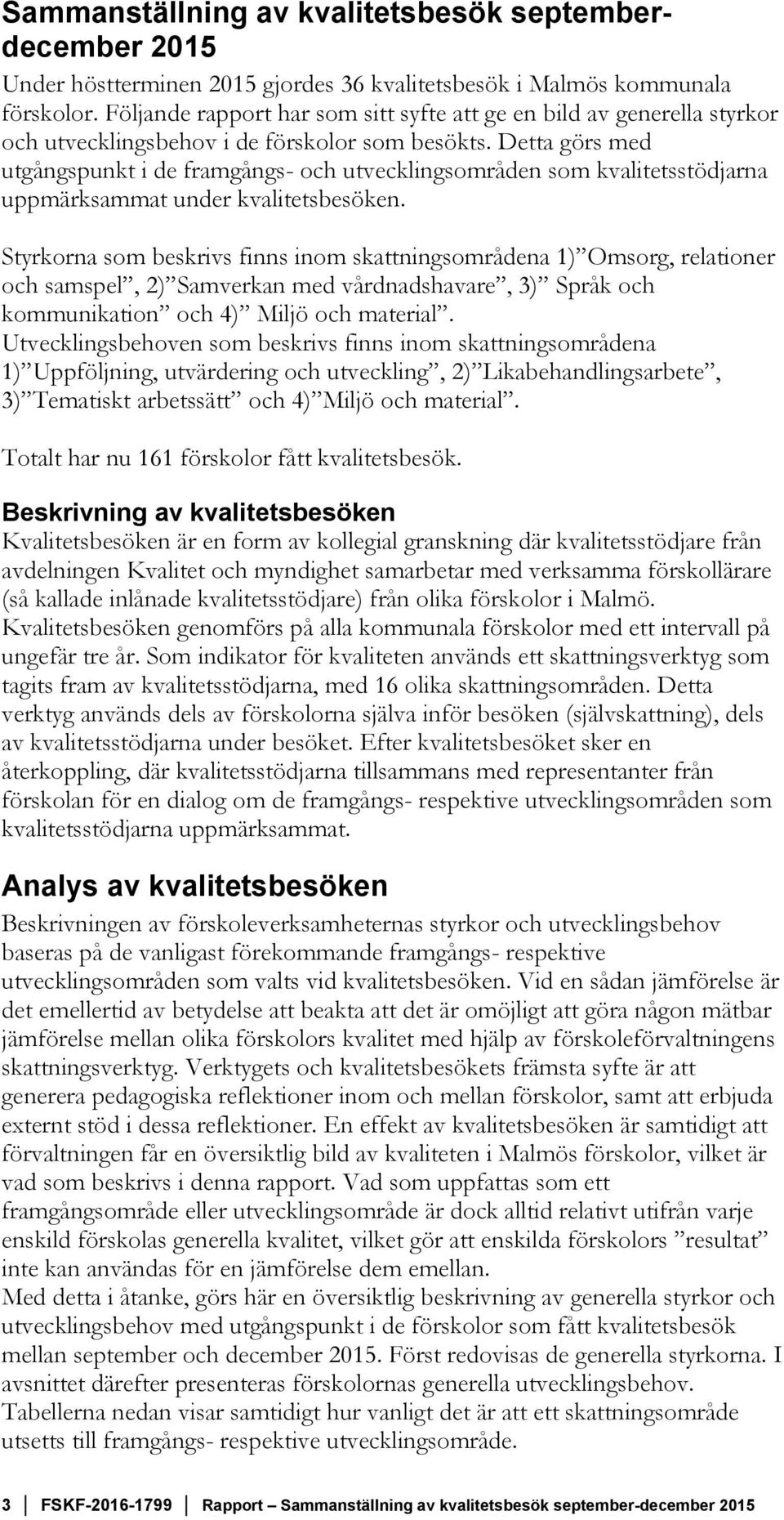 Detta görs med utgångspunkt i de framgångs- och utvecklingsområden som kvalitetsstödjarna uppmärksammat under kvalitetsbesöken.