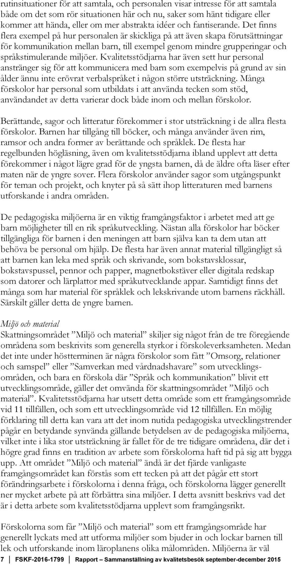 Det finns flera exempel på hur personalen är skickliga på att även skapa förutsättningar för kommunikation mellan barn, till exempel genom mindre grupperingar och språkstimulerande miljöer.