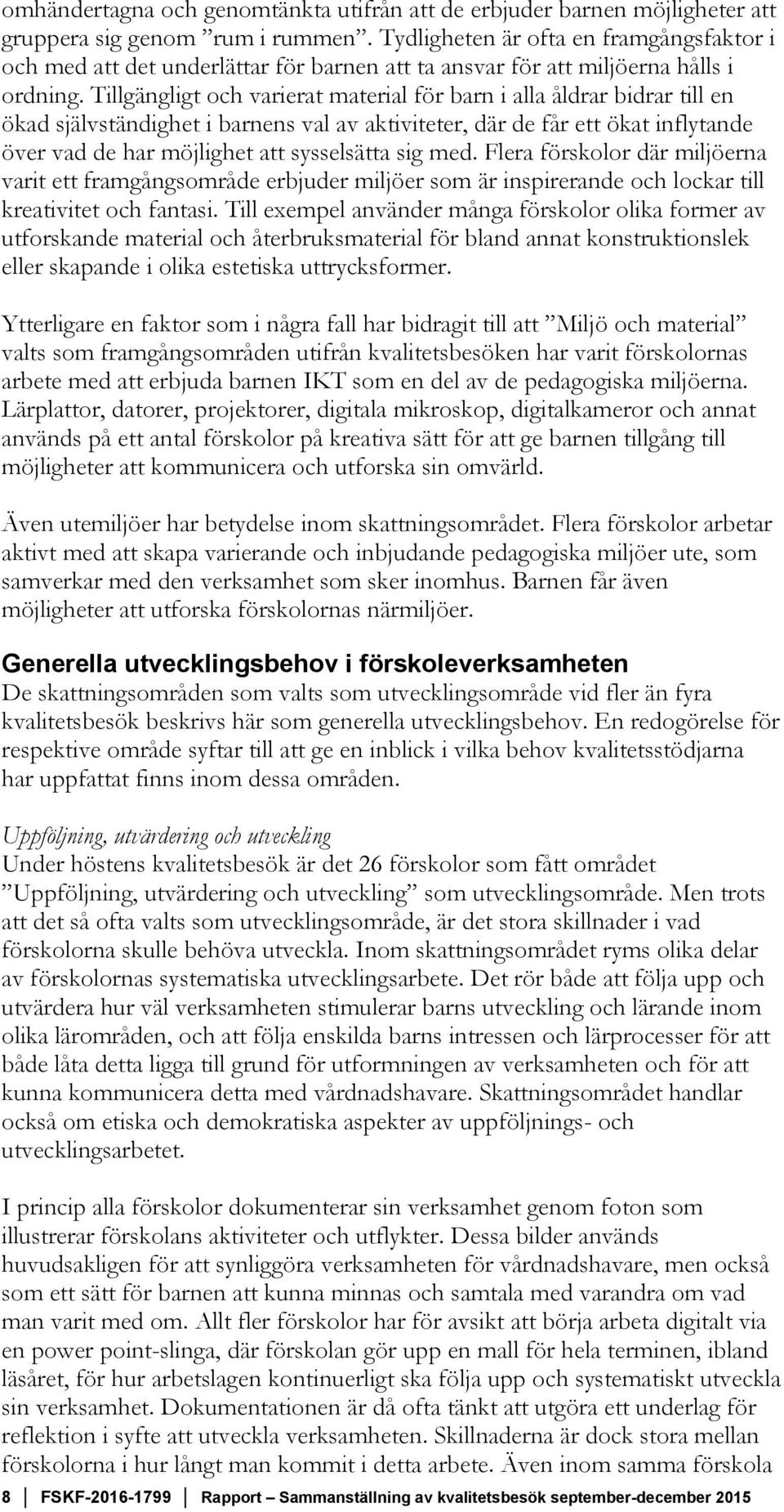 Tillgängligt och varierat material för barn i alla åldrar bidrar till en ökad självständighet i barnens val av aktiviteter, där de får ett ökat inflytande över vad de har möjlighet att sysselsätta