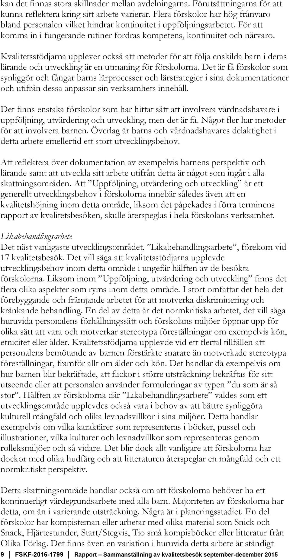 Kvalitetsstödjarna upplever också att metoder för att följa enskilda barn i deras lärande och utveckling är en utmaning för förskolorna.