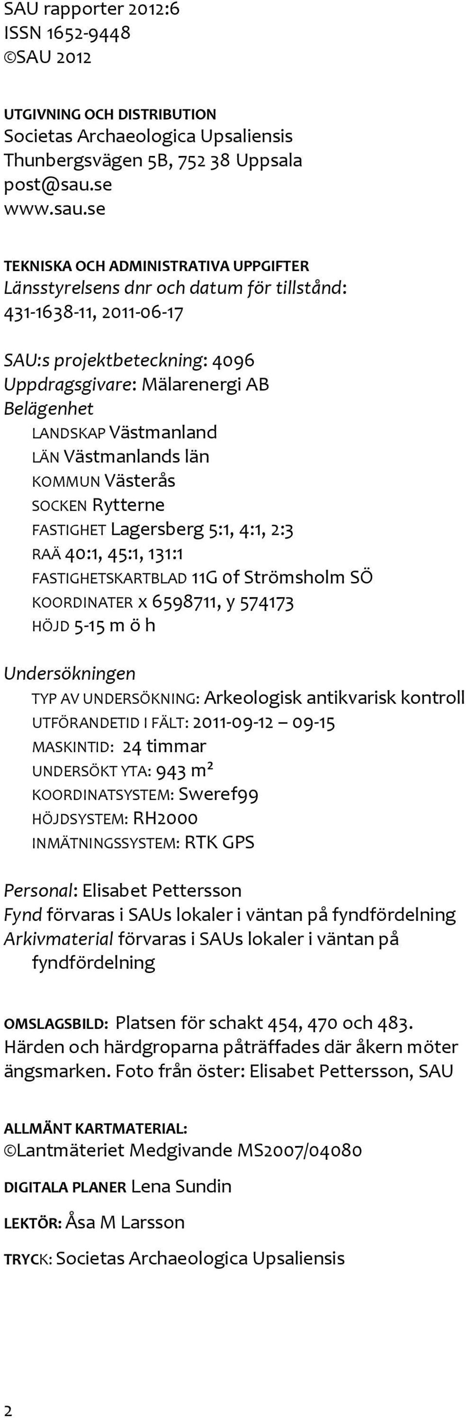 se TEKNISKA OCH ADMINISTRATIVA UPPGIFTER Länsstyrelsens dnr och datum för tillstånd: 431-1638-11, 2011-06-17 SAU:s projektbeteckning: 4096 Uppdragsgivare: Mälarenergi AB Belägenhet LANDSKAP