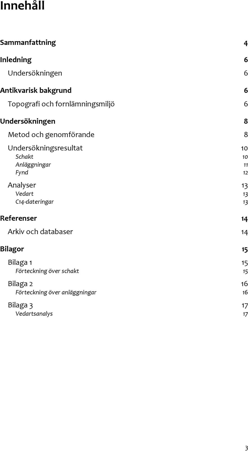 Anläggningar 11 Fynd 12 Analyser 13 Vedart 13 C14-dateringar 13 Referenser 14 Arkiv och databaser 14