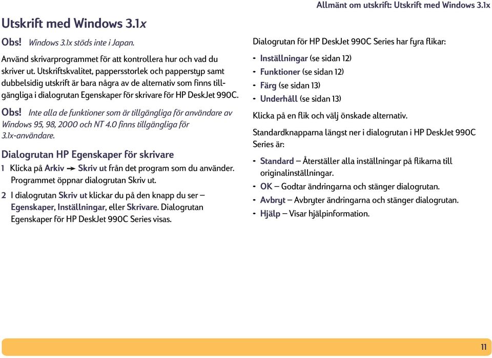Inte alla de funktioner som är tillgängliga för användare av Windows 95, 98, 2000 och NT 4.0 finns tillgängliga för 3.1x-användare.