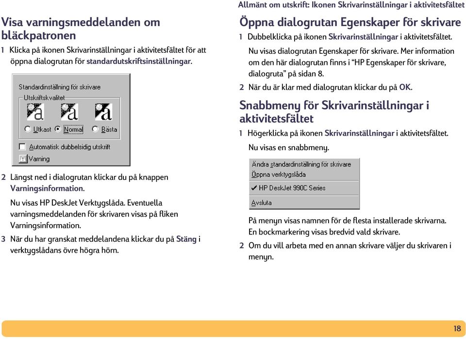 Nu visas dialogrutan Egenskaper för skrivare. Mer information om den här dialogrutan finns i HP Egenskaper för skrivare, dialogruta på sidan 8. 2 När du är klar med dialogrutan klickar du på OK.