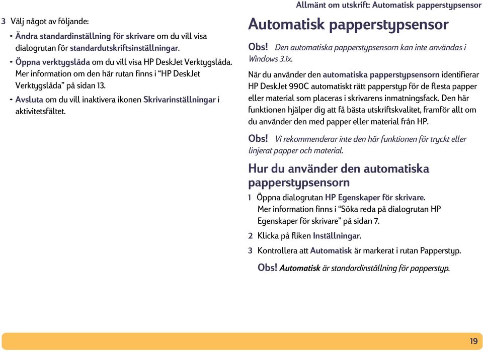 Allmänt om utskrift: Automatisk papperstypsensor Automatisk papperstypsensor Obs! Den automatiska papperstypsensorn kan inte användas i Windows 3.1x.