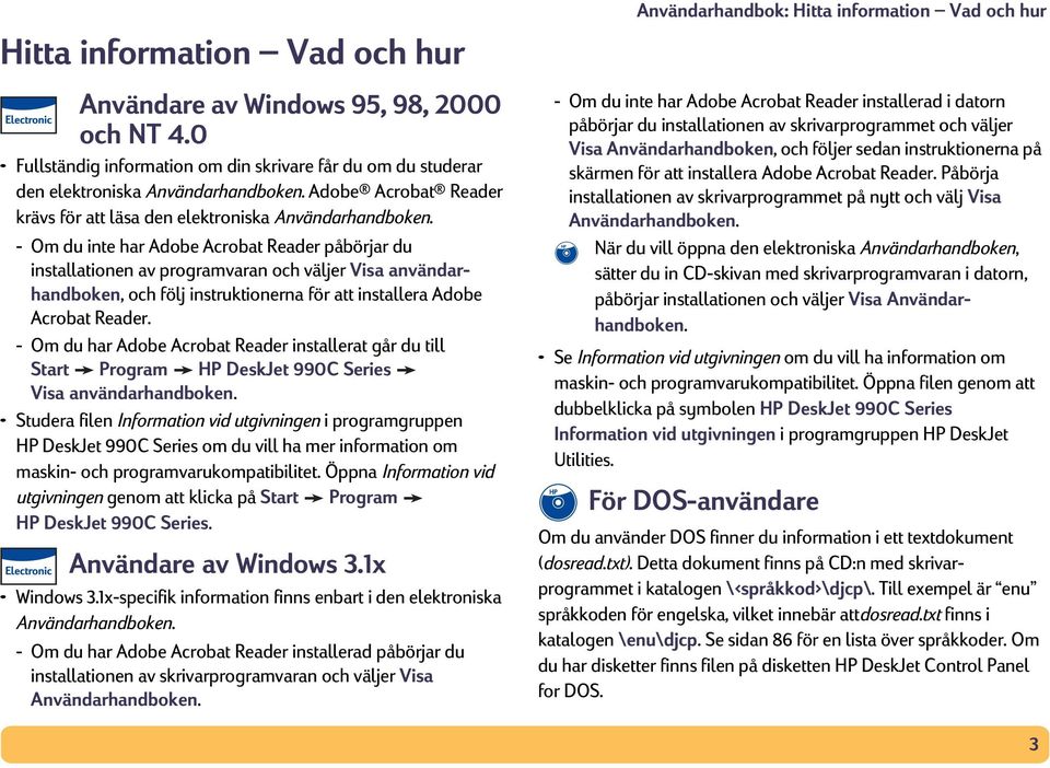 - Om du inte har Adobe Acrobat Reader påbörjar du installationen av programvaran och väljer Visa användarhandboken, och följ instruktionerna för att installera Adobe Acrobat Reader.