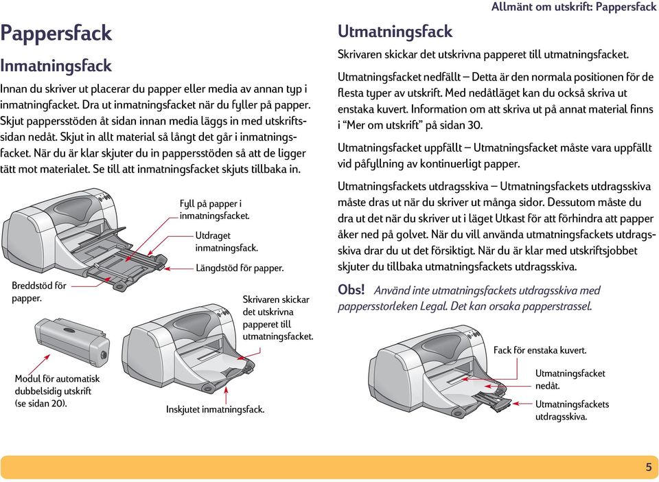 När du är klar skjuter du in pappersstöden så att de ligger tätt mot materialet. Se till att inmatningsfacket skjuts tillbaka in. Breddstöd för papper. Fyll på papper i inmatningsfacket.