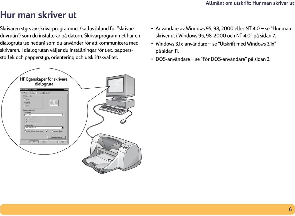 pappersstorlek och papperstyp, orientering och utskriftskvalitet. Allmänt om utskrift: Hur man skriver ut Användare av Windows 95, 98, 2000 eller NT 4.