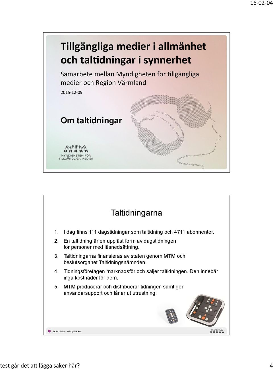 3. Taltidningarna finansieras av staten genom MTM och beslutsorganet Taltidningsnämnden. 4. Tidningsföretagen marknadsför och säljer taltidningen.