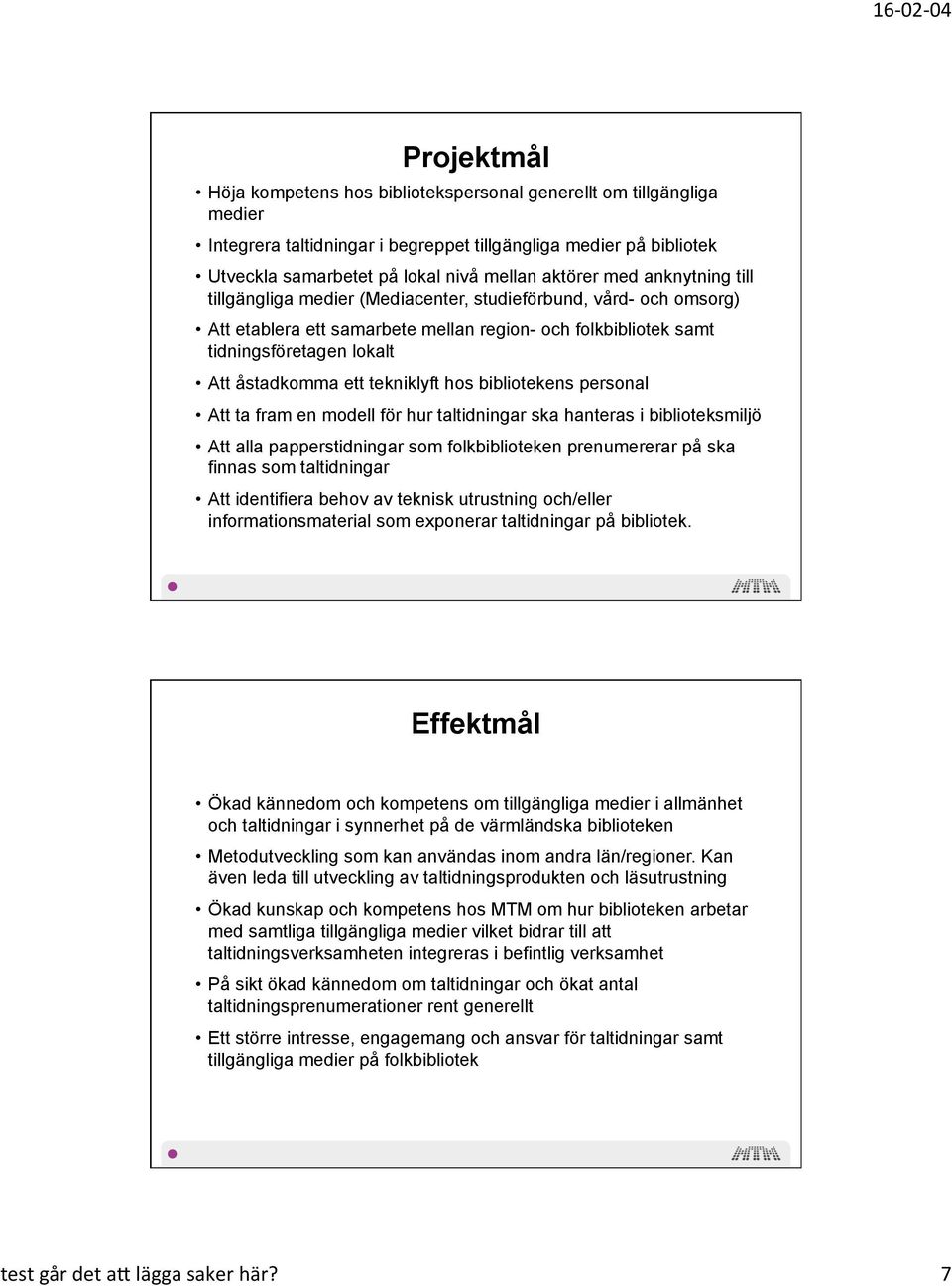 ett tekniklyft hos bibliotekens personal Att ta fram en modell för hur taltidningar ska hanteras i biblioteksmiljö Att alla papperstidningar som folkbiblioteken prenumererar på ska finnas som