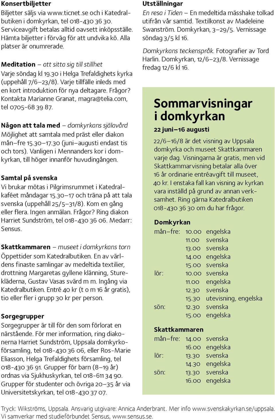 Varje tillfälle inleds med en kort introduktion för nya deltagare. Frågor? Kontakta Marianne Granat, magra@telia.com, tel 0705-68 39 87.