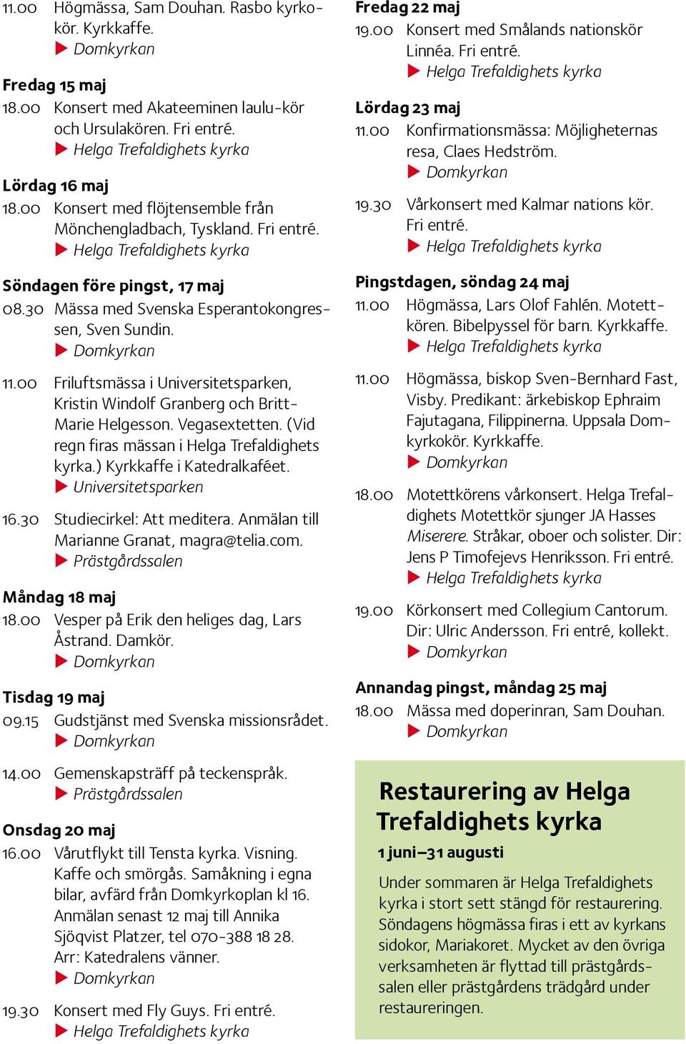 00 Friluftsmässa i Universitetsparken, Kristin Windolf Granberg och Britt- Marie Helgesson. Vegasextetten. (Vid regn firas mässan i Helga Trefaldighets kyrka.) Kyrkkaffe i Katedralkaféet.