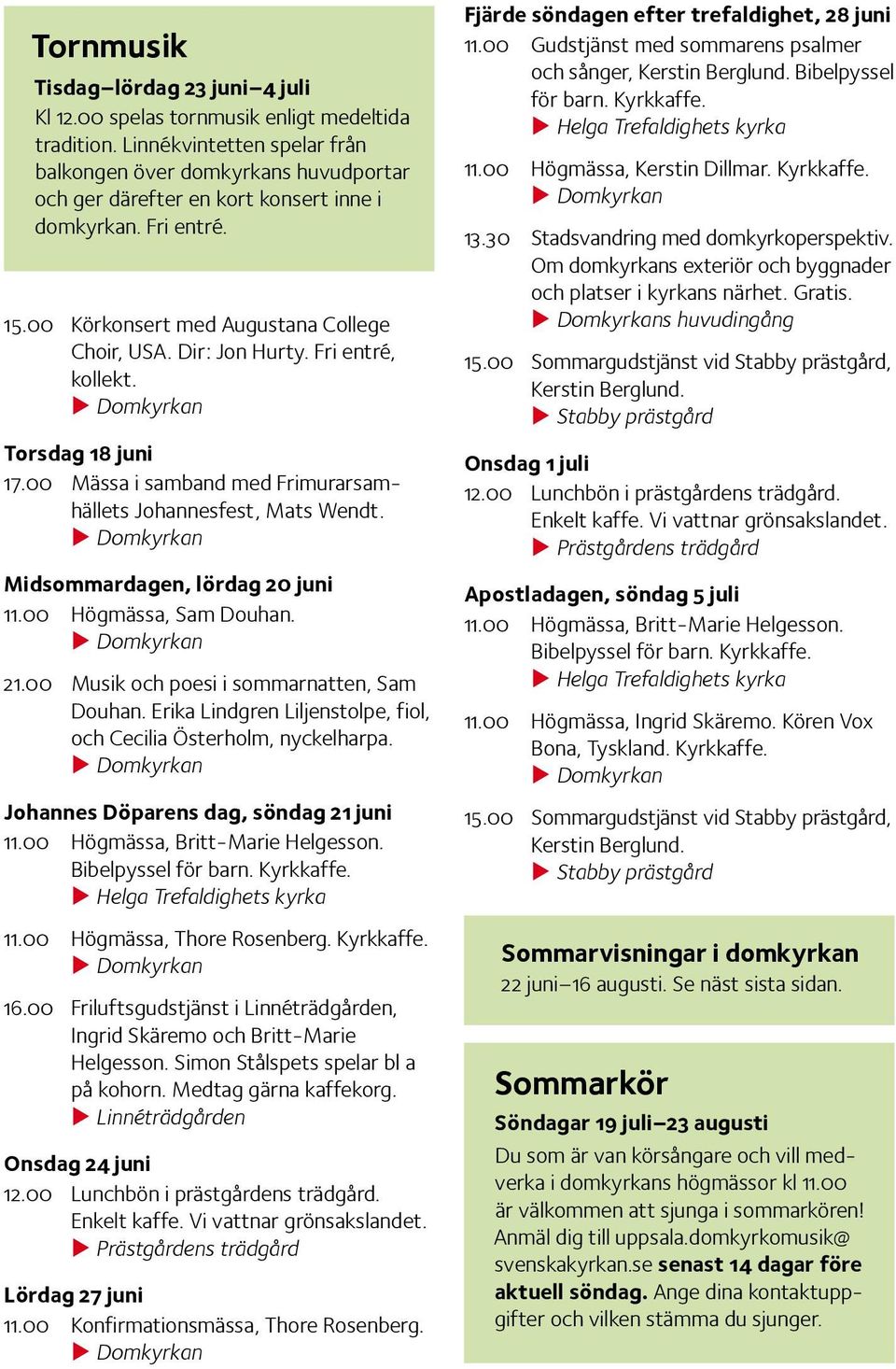 Fri entré, kollekt. Torsdag 18 juni 17.00 Mässa i samband med Frimurarsamhällets Johannesfest, Mats Wendt. Midsommardagen, lördag 20 juni 11.00 Högmässa, Sam Douhan. 21.