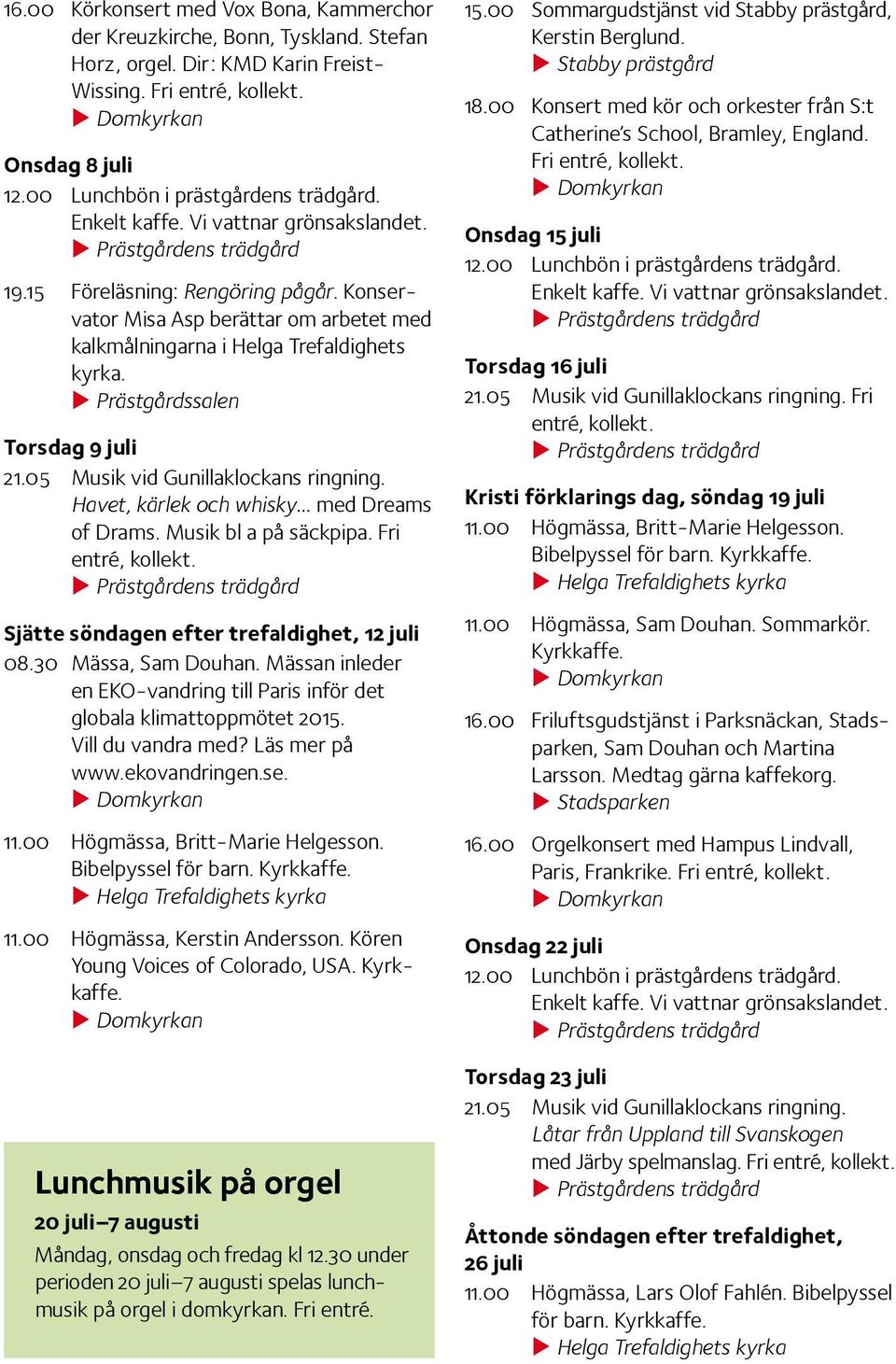 Musik bl a på säckpipa. Fri entré, kollekt. Sjätte söndagen efter trefaldighet, 12 juli 08.30 Mässa, Sam Douhan. Mässan inleder en EKO-vandring till Paris inför det globala klimattoppmötet 2015.