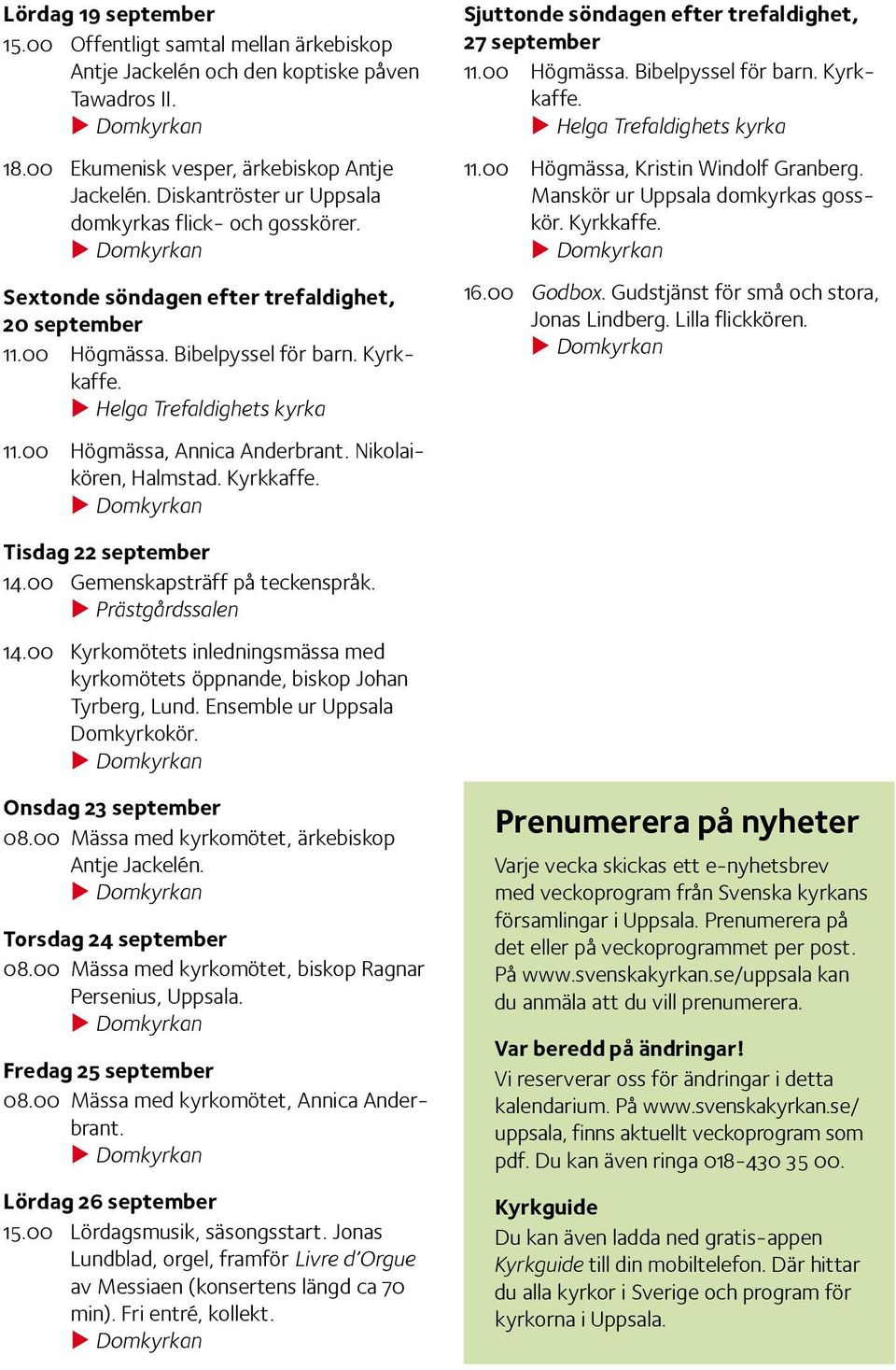 Nikolaikören, Halmstad. Sjuttonde söndagen efter trefaldighet, 27 september 11.00 Högmässa. Bibelpyssel för barn. 11.00 Högmässa, Kristin Windolf Granberg. Mans kör ur Uppsala domkyrkas gosskör. 16.