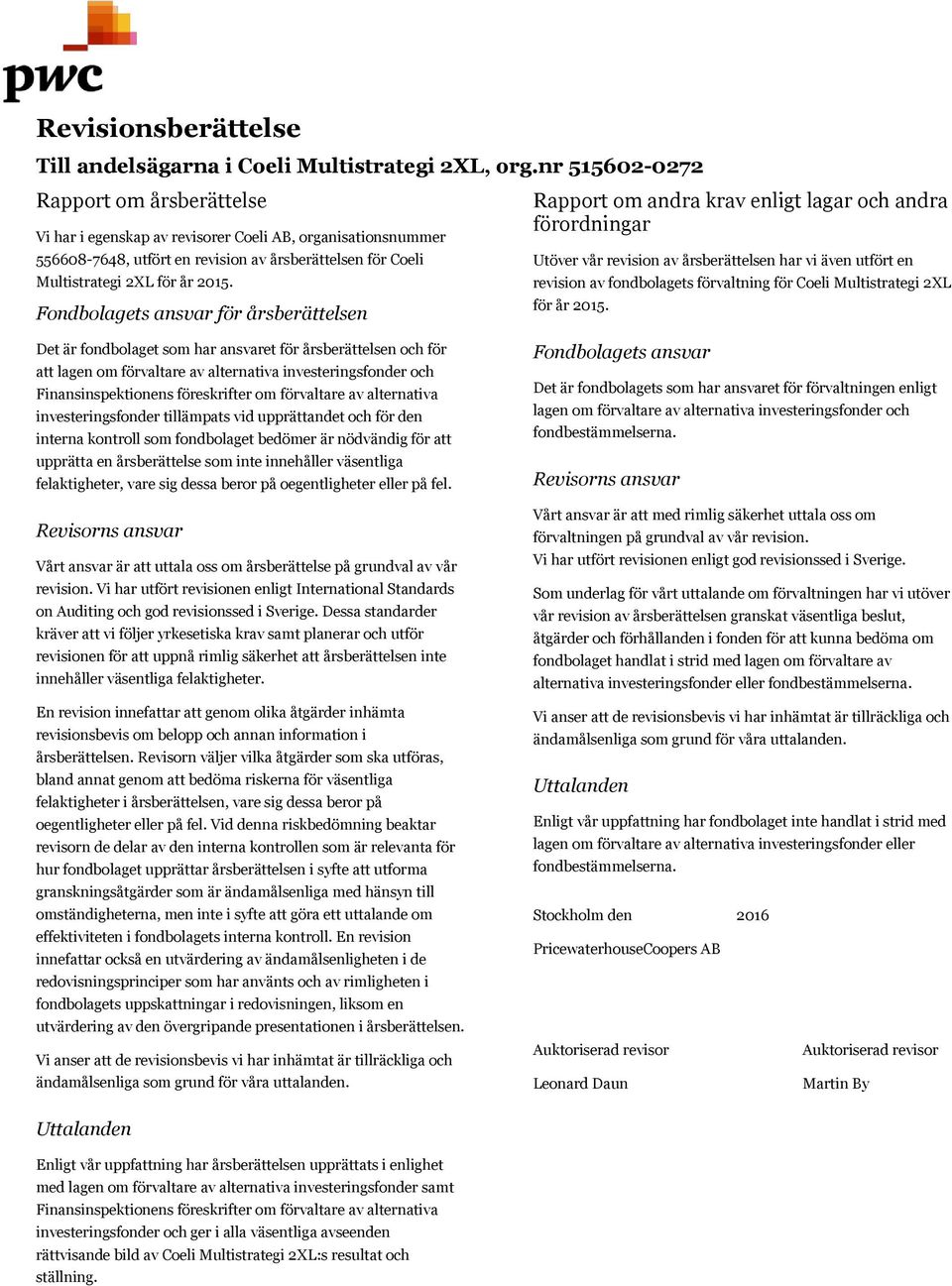 Fondbolagets ansvar för årsberättelsen Det är fondbolaget som har ansvaret för årsberättelsen och för att lagen om förvaltare av alternativa investeringsfonder och Finansinspektionens föreskrifter om