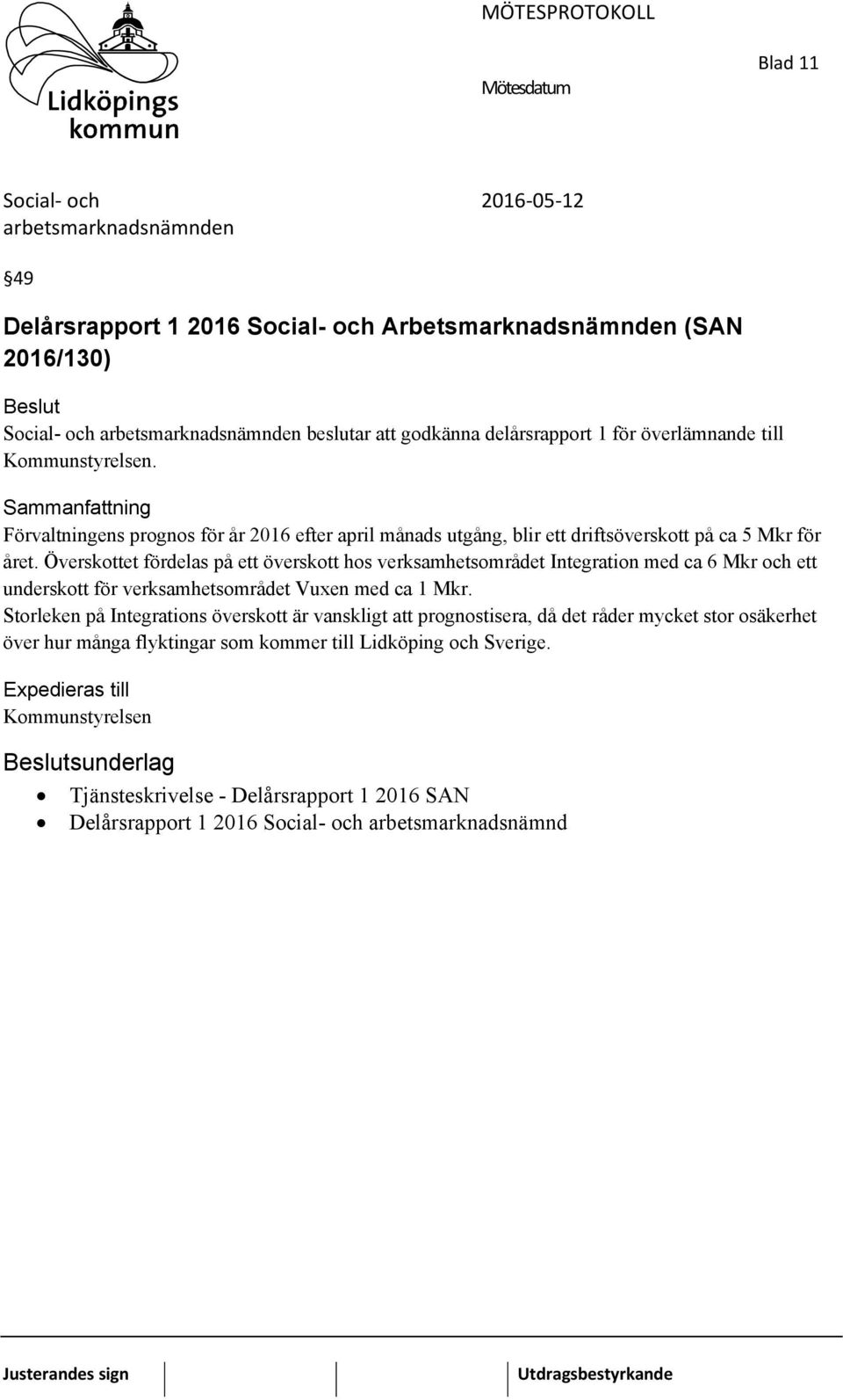 Överskottet fördelas på ett överskott hos verksamhetsområdet Integration med ca 6 Mkr och ett underskott för verksamhetsområdet Vuxen med ca 1 Mkr.