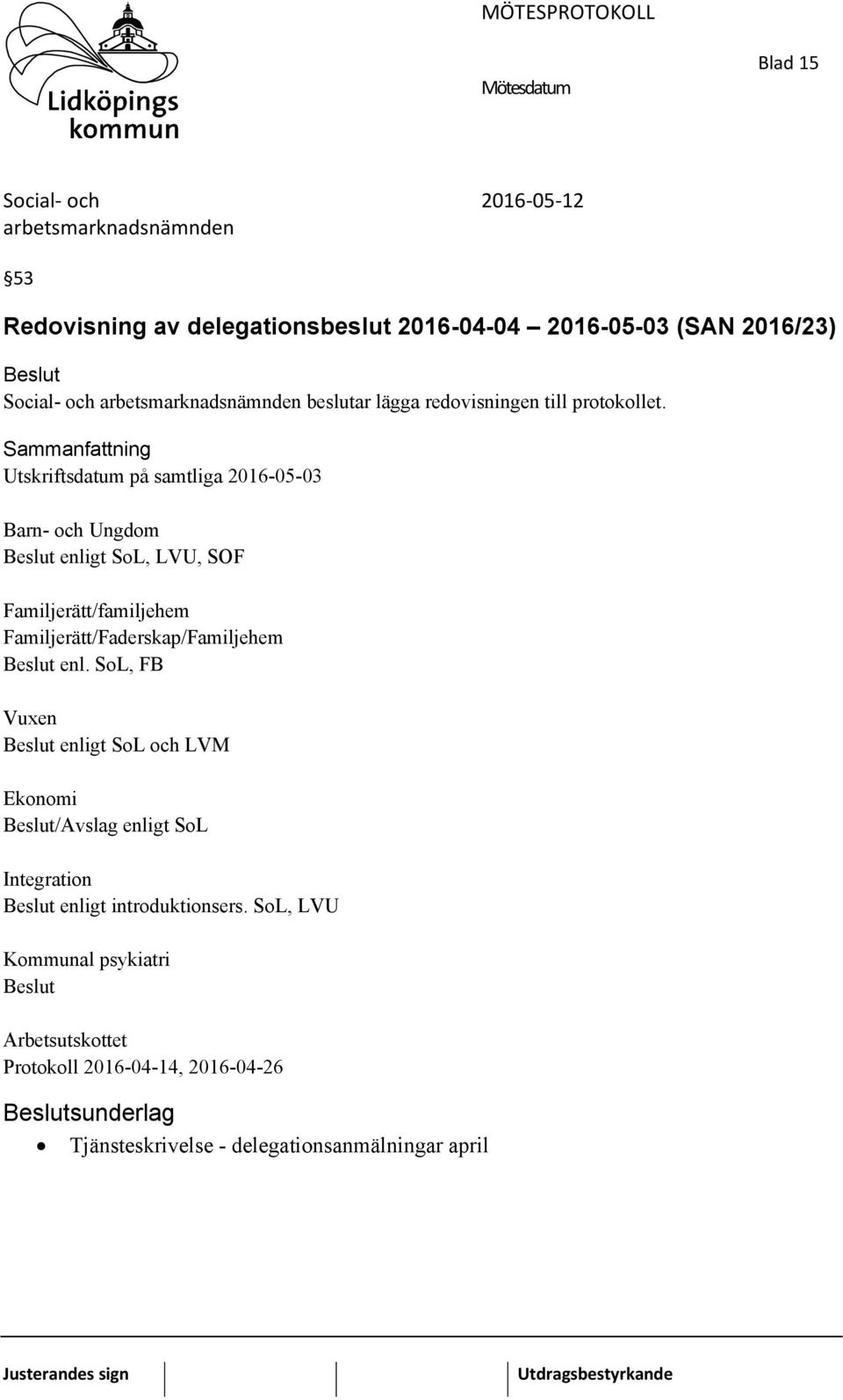 Utskriftsdatum på samtliga 2016-05-03 Barn- och Ungdom enligt SoL, LVU, SOF Familjerätt/familjehem