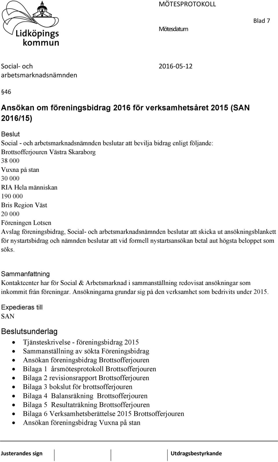 nystartsansökan betal aut högsta beloppet som söks. Kontaktcenter har för Social & Arbetsmarknad i sammanställning redovisat ansökningar som inkommit från föreningar.