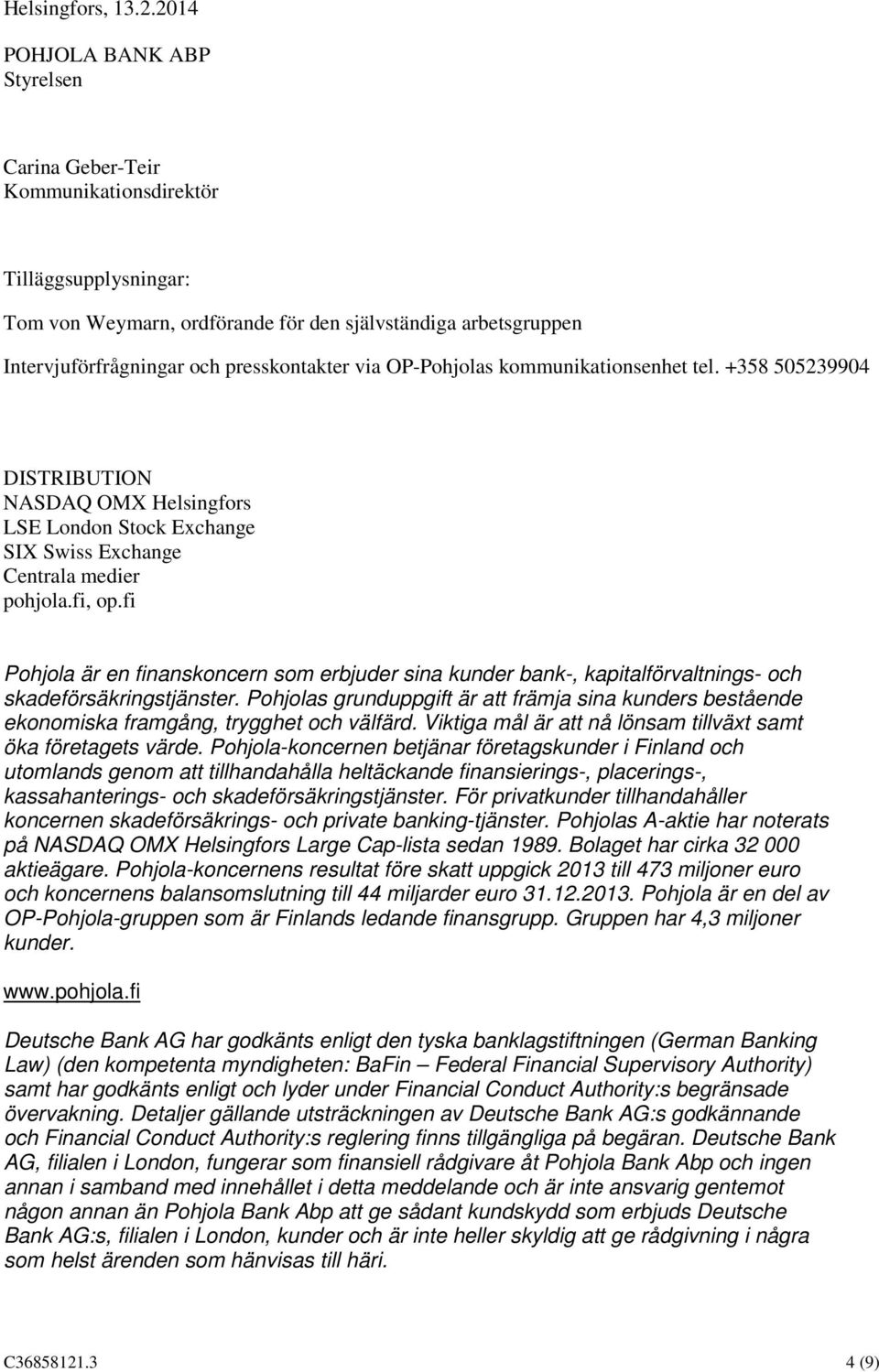 via OP-Pohjolas kommunikationsenhet tel. +358 505239904 DISTRIBUTION NASDAQ OMX Helsingfors LSE London Stock Exchange SIX Swiss Exchange Centrala medier pohjola.fi, op.