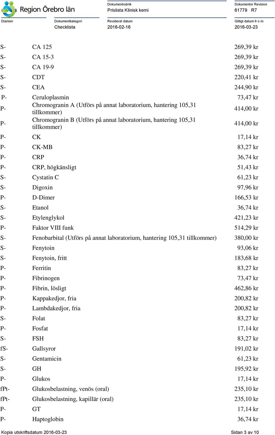 S- Digoxin 97,96 kr P- D-Dimer 166,53 kr S- Etanol 36,74 kr S- Etylenglykol 421,23 kr P- Faktor VIII funk 514,29 kr S- Fenobarbital (Utförs på annat laboratorium, hantering 105,31 tillkommer) 380,00