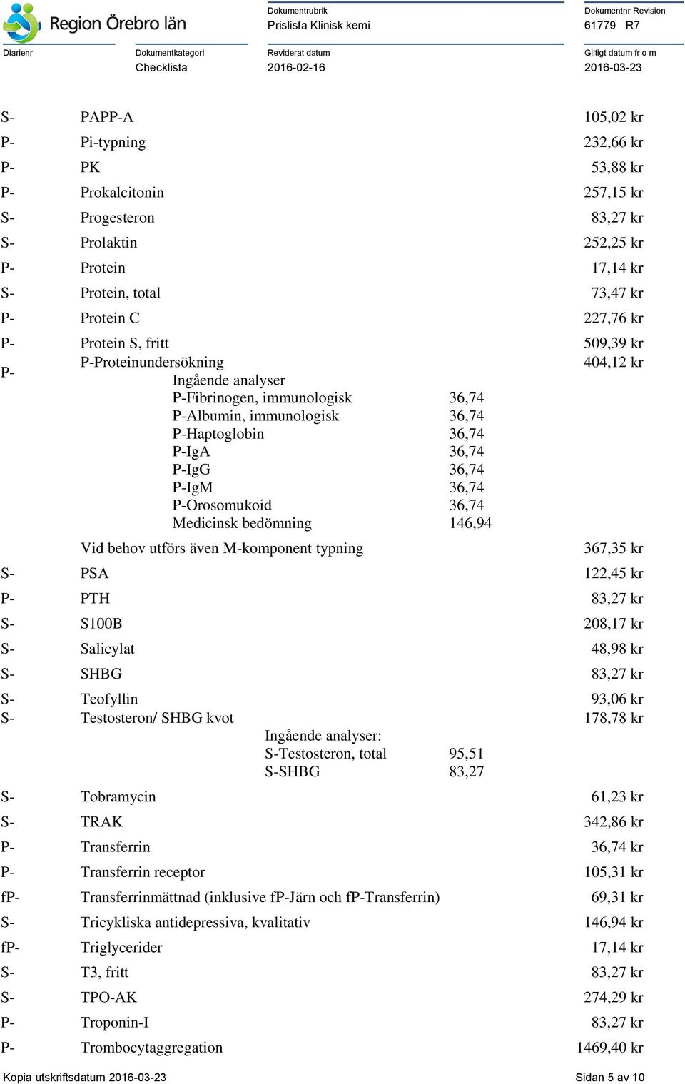 36,74 P-Orosomukoid 36,74 Medicinsk bedömning 146,94 Vid behov utförs även M-komponent typning 367,35 kr S- PSA 122,45 kr P- PTH 83,27 kr S- S100B 208,17 kr S- Salicylat 48,98 kr S- SHBG 83,27 kr S-