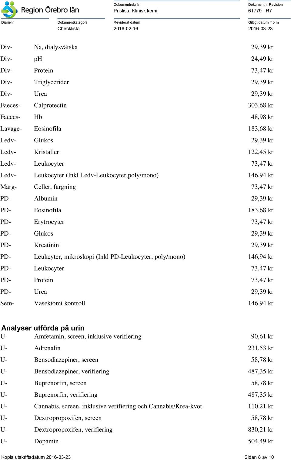 Eosinofila 183,68 kr PD- Erytrocyter 73,47 kr PD- Glukos 29,39 kr PD- Kreatinin 29,39 kr PD- Leukcyter, mikroskopi (Inkl PD-Leukocyter, poly/mono) 146,94 kr PD- Leukocyter 73,47 kr PD- Protein 73,47