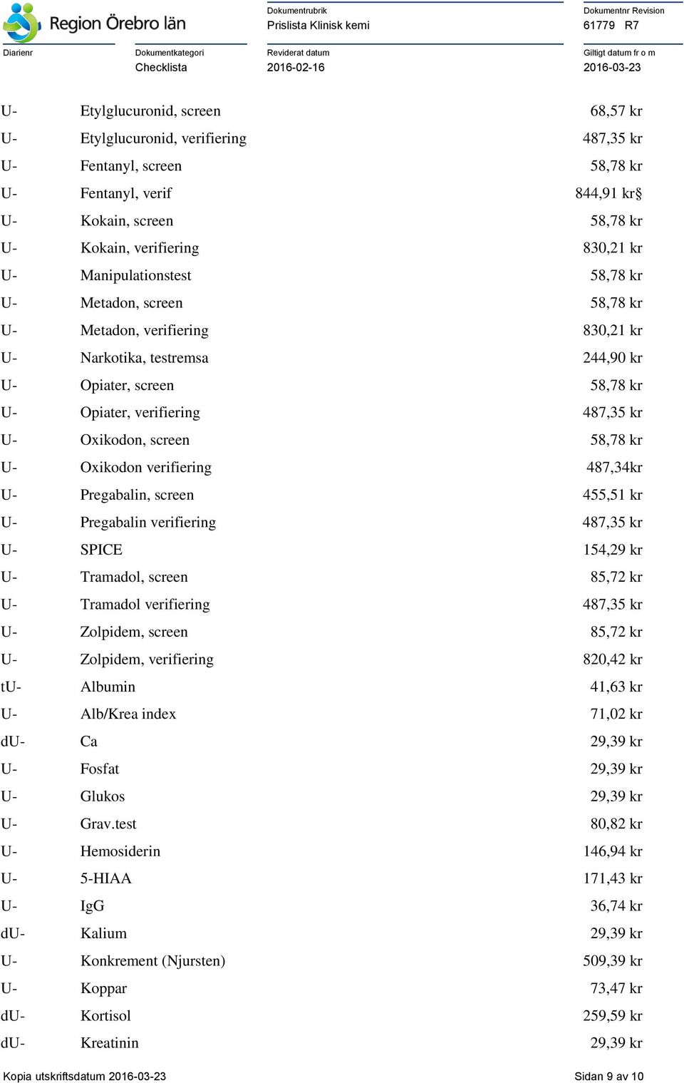 screen 58,78 kr U- Oxikodon verifiering 487,34kr U- Pregabalin, screen 455,51 kr U- Pregabalin verifiering 487,35 kr U- SPICE 154,29 kr U- Tramadol, screen 85,72 kr U- Tramadol verifiering 487,35 kr