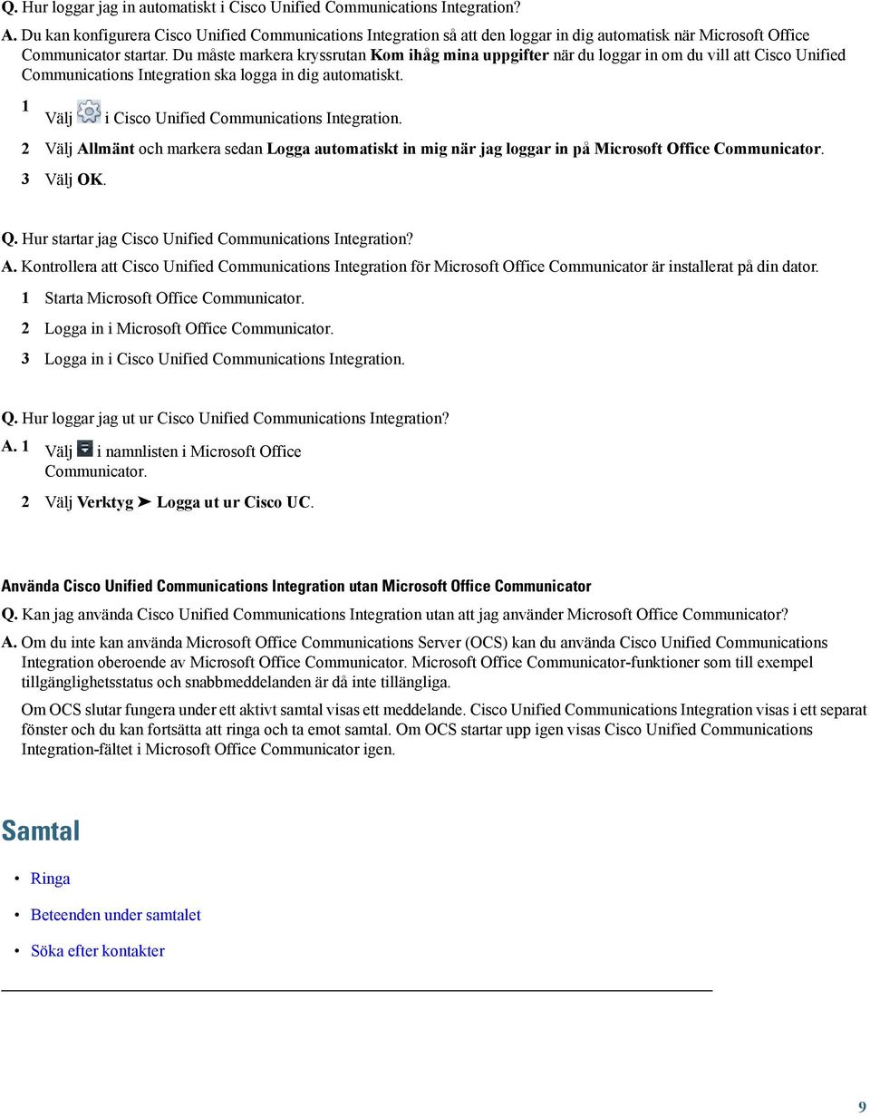 Du måste markera kryssrutan Kom ihåg mina uppgifter när du loggar in om du vill att Cisco Unified Communications Integration ska logga in dig automatiskt.