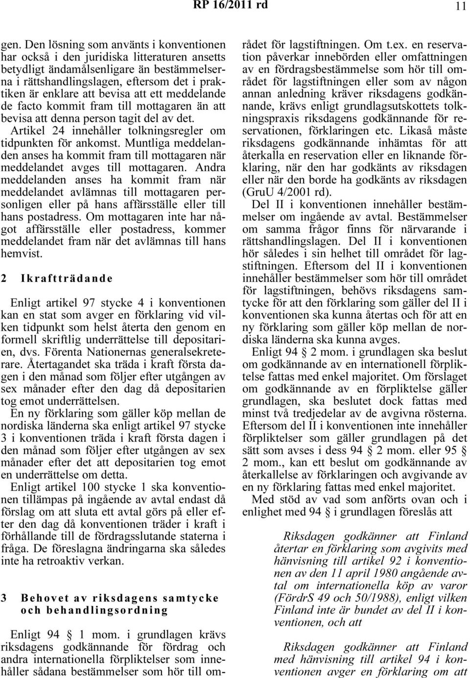 bevisa att ett meddelande de facto kommit fram till mottagaren än att bevisa att denna person tagit del av det. Artikel 24 innehåller tolkningsregler om tidpunkten för ankomst.