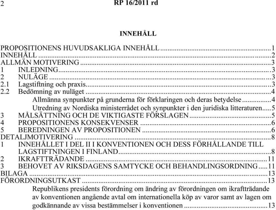 ..5 3 MÅLSÄTTNING OCH DE VIKTIGASTE FÖRSLAGEN...5 4 PROPOSITIONENS KONSEKVENSER...6 5 BEREDNINGEN AV PROPOSITIONEN...6 DETALJMOTIVERING.