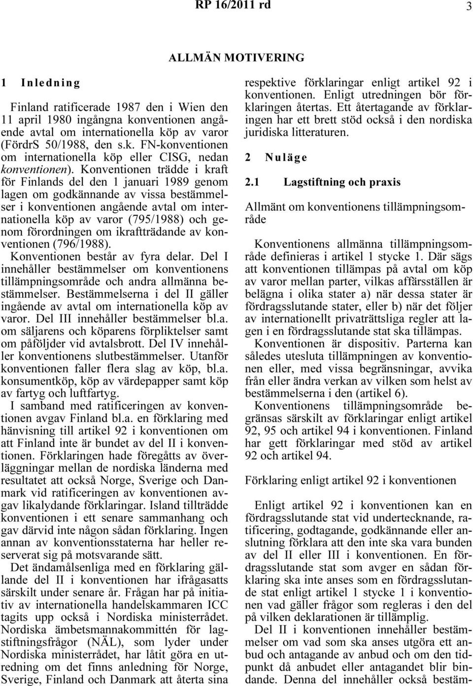 förordningen om ikraftträdande av konventionen (796/1988). Konventionen består av fyra delar. Del I innehåller bestämmelser om konventionens tillämpningsområde och andra allmänna bestämmelser.