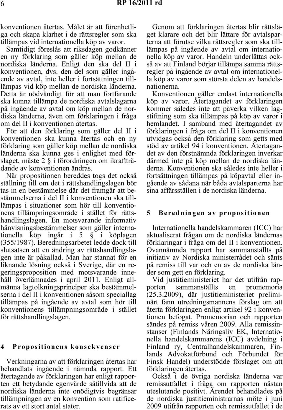 den del som gäller ingående av avtal, inte heller i fortsättningen tilllämpas vid köp mellan de nordiska länderna.