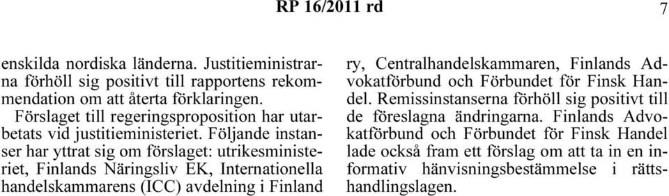 Följande instanser har yttrat sig om förslaget: utrikesministeriet, Finlands Näringsliv EK, Internationella handelskammarens (ICC) avdelning i Finland ry,