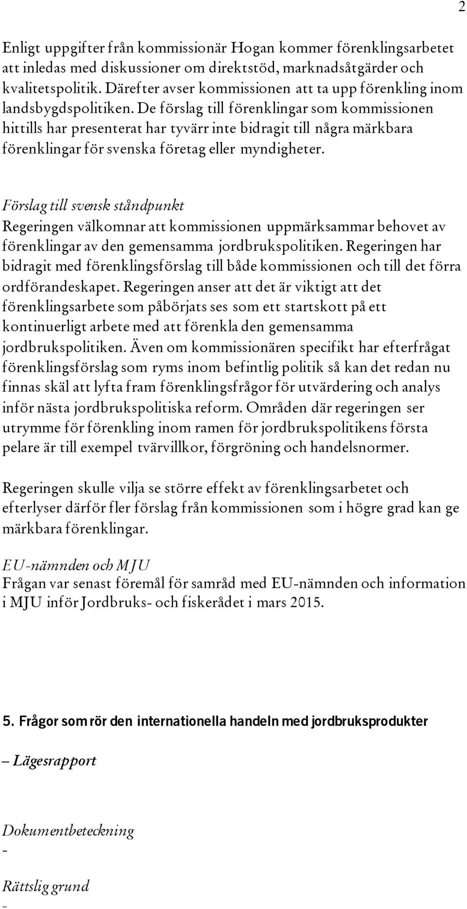 De förslag till förenklingar som kommissionen hittills har presenterat har tyvärr inte bidragit till några märkbara förenklingar för svenska företag eller myndigheter.