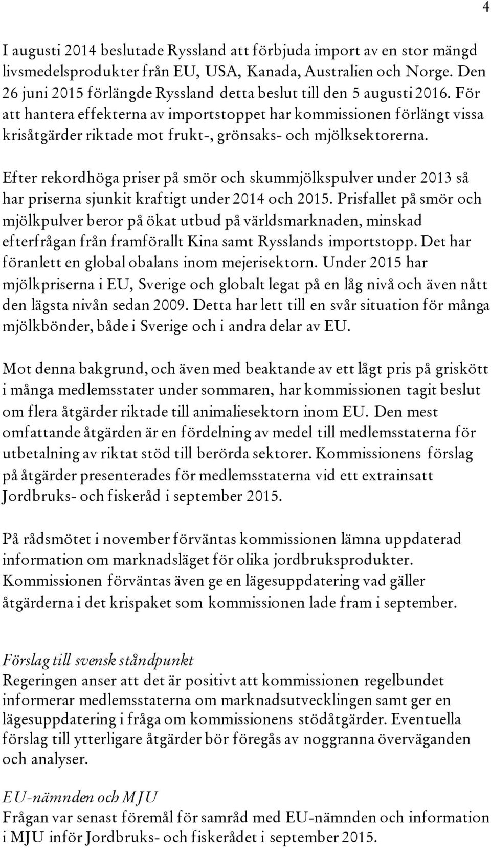 För att hantera effekterna av importstoppet har kommissionen förlängt vissa krisåtgärder riktade mot frukt, grönsaks och mjölksektorerna.