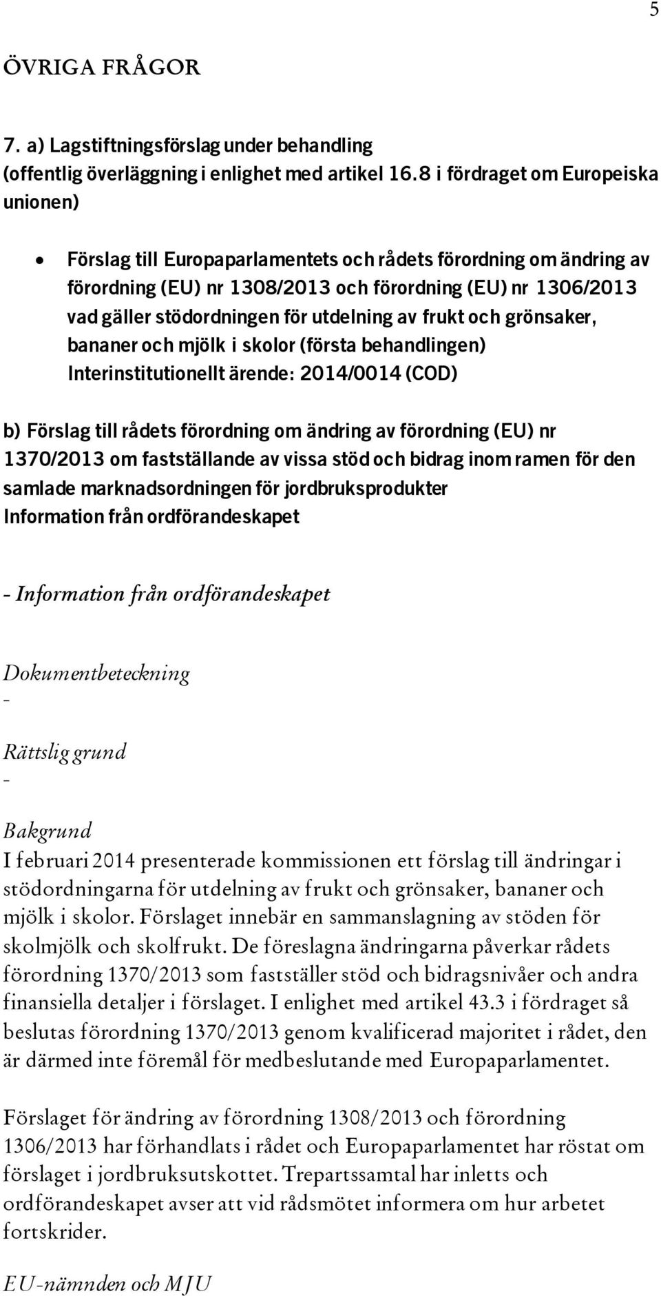 utdelning av frukt och grönsaker, bananer och mjölk i skolor (första behandlingen) Interinstitutionellt ärende: 2014/0014 (COD) b) Förslag till rådets förordning om ändring av förordning (EU) nr