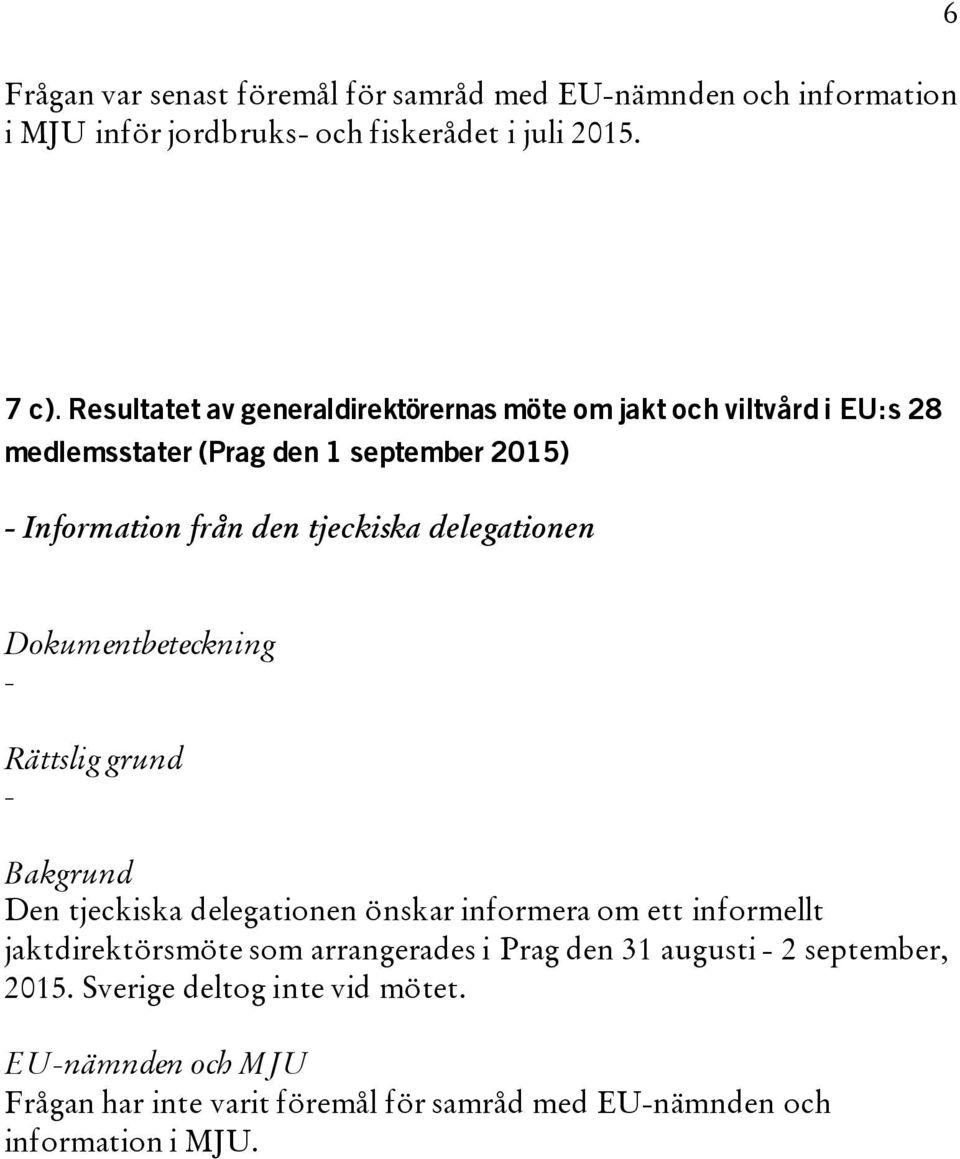 tjeckiska delegationen Den tjeckiska delegationen önskar informera om ett informellt jaktdirektörsmöte som arrangerades i Prag den 31